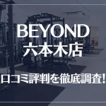 BEYOND(ビヨンド)六本木店の口コミ評判は良い？悪い？他社との比較も含め徹底調査！