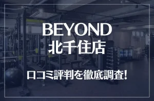 BEYOND(ビヨンド)北千住店の口コミ評判は良い?悪い?他社との比較も含め徹底調査!