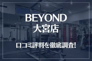 BEYOND(ビヨンド)大宮店の口コミ評判は良い?悪い?他社との比較も含め徹底調査!