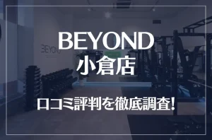 BEYOND(ビヨンド)小倉店の口コミ評判は良い？悪い？他社との比較も含め徹底調査！