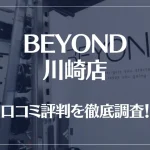 BEYOND(ビヨンド)川崎店の口コミ評判は良い？悪い？徹底調査した結果がこちら！