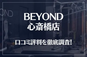 BEYOND(ビヨンド)心斎橋店の口コミ評判は良い?悪い?他社との比較も含め徹底調査!