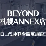 BEYOND(ビヨンド)札幌ANNEX店の口コミ評判は良い？悪い？他社との比較も含め徹底調査！