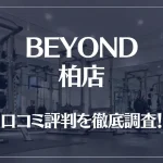 BEYOND(ビヨンド)柏店の口コミ評判は良い?悪い?他社との比較も含め徹底調査!