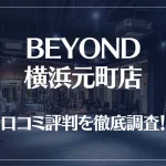 BEYOND(ビヨンド)横浜元町店の口コミ評判は良い?悪い?徹底調査した結果がこちら!