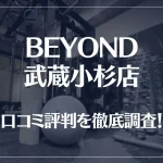 BEYOND(ビヨンド)武蔵小杉店の口コミ評判は良い?悪い?徹底調査した結果がこちら!