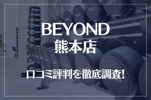BEYOND(ビヨンド)熊本店の口コミ評判は良い？悪い？他社との比較も含め徹底調査！