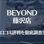 BEYOND(ビヨンド)藤沢店の口コミ評判は良い？悪い？他社との比較も含め徹底調査！