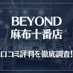BEYOND(ビヨンド)麻布十番店の口コミ評判は良い?悪い?徹底調査した結果がこちら!