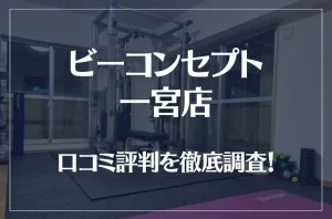 ビーコンセプト一宮店の口コミ評判は良い？悪い？徹底調査した結果がこちら！