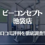 ビーコンセプト池袋店の口コミ評判は良い？悪い？他社との比較も含め徹底調査！