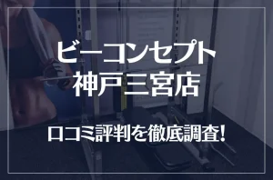 ビーコンセプト神戸三宮店の口コミ評判は良い？悪い？他社との比較も含め徹底調査！