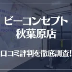 ビーコンセプト秋葉原店の口コミ評判は良い?悪い?他社との比較も含め徹底調査!