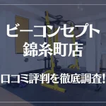 ビーコンセプト錦糸町店の口コミ評判は良い？悪い？他社との比較も含め徹底調査！