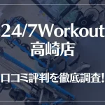 24/7Workout(ワークアウト) 高崎店の口コミ評判は良い?悪い?徹底調査した結果がこちら!