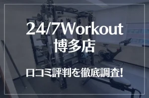 24/7Workout(ワークアウト) 博多店の口コミ評判は良い？悪い？徹底調査した結果がこちら！