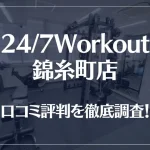 24/7Workout(ワークアウト) 錦糸町店の口コミ評判は良い?悪い?徹底調査した結果がこちら!