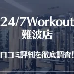 24/7Workout(ワークアウト) 難波店の口コミ評判は良い?悪い?徹底調査した結果がこちら!