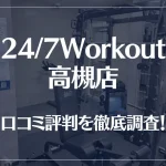 24/7Workout(ワークアウト) 高槻店の口コミ評判は良い?悪い?徹底調査した結果がこちら!