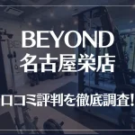BEYOND(ビヨンド)名古屋栄店の口コミ評判は良い?悪い?他社との比較も含め徹底調査!