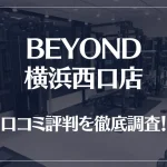BEYOND(ビヨンド)横浜西口店の口コミ評判は良い?悪い?他社との比較も含め徹底調査!