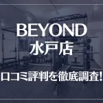 BEYOND(ビヨンド)水戸店の口コミ評判は良い?悪い?他社との比較も含め徹底調査!