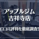 アップルジム 吉祥寺店の口コミ評判は良い?悪い?徹底調査した結果がこちら!