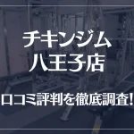 チキンジム 八王子店の口コミ評判は良い?悪い?徹底調査した結果がこちら!