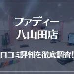 ファディー 八山田店の口コミ評判は良い?悪い?徹底調査した結果がこちら!