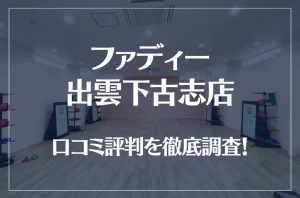 ファディー 出雲下古志店の口コミ評判は良い？悪い？徹底調査した結果がこちら！