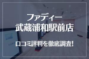 ファディー 武蔵浦和駅前店の口コミ評判は良い？悪い？徹底調査した結果がこちら！
