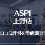 ASPI(アスピ) 上野店の口コミ評判は良い？悪い？徹底調査した結果がこちら！