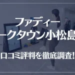 ファディー ヨークタウン小松島店の口コミ評判は良い?悪い?徹底調査した結果がこちら!