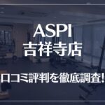 ASPI(アスピ) 吉祥寺店の口コミ評判は良い?悪い?徹底調査した結果がこちら!