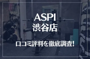 ASPI(アスピ) 渋谷店の口コミ評判は良い?悪い?徹底調査した結果がこちら!