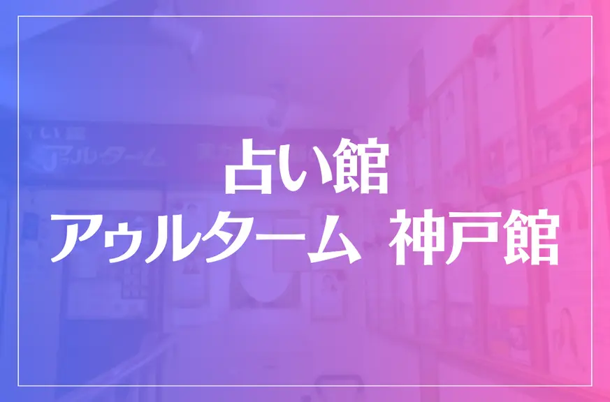 占い館 アゥルターム 神戸館は当たる？当たらない？参考になる口コミをご紹介！