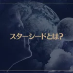 【スターシード診断】スターシードとは？特徴は？覚醒するの？
