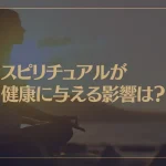 スピリチュアルが健康に与える影響は？エネルギー不足を解消してもっとパワフルに！