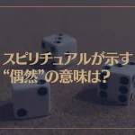 スピリチュアルが示す“偶然”の意味は？必然的な偶然シンクロニシティとは？