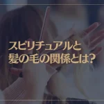 スピリチュアルと髪の毛の関係とは？髪の毛を切ることにはどんな意味があるの？