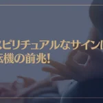 スピリチュアルなサインは転機の前兆！それに気付くために…