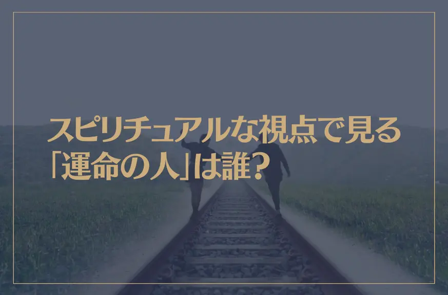 スピリチュアルな視点で見る「運命の人」は誰？特徴や見分け方は？