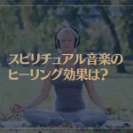 スピリチュアル音楽のヒーリング効果は？