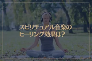 スピリチュアル音楽のヒーリング効果は？