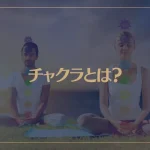 チャクラとは？開くと人生が変わる？整える方法は？【スピリチュアルな話し】