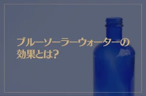 ブルーソーラーウォーターの効果とは？人の波動に与える？ホ・オポノポノの関係は？
