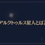 アルクトゥルス星人とは？特徴・性格・天使との関わりなどを解説！