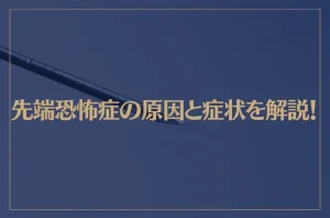 先端恐怖症の原因と症状を解説！克服や治療についてもご紹介！