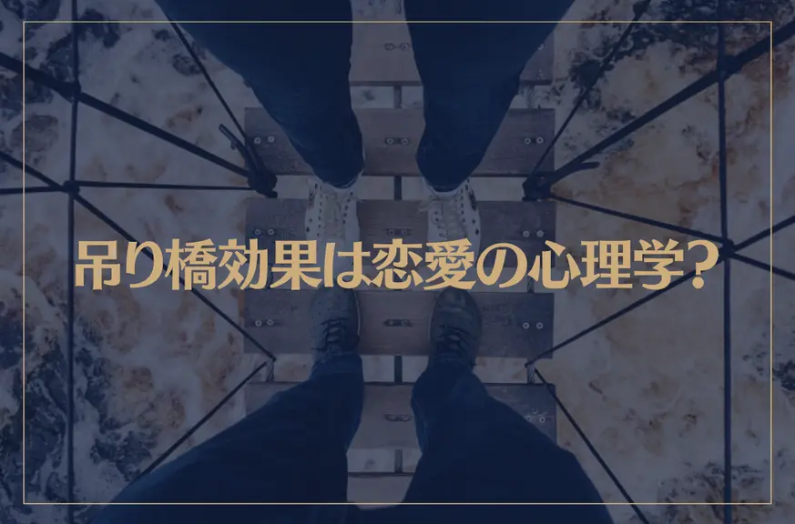 吊り橋効果は恋愛の心理学？吊り橋効果で恋愛感情は本当に芽生えるのか？