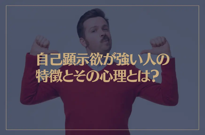 自己顕示欲が強い人の特徴とその心理とは？